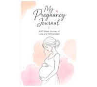 My Pregnancy Journal: A 40-Week Journey of Love, Anticipation, and Memories for Expecting Moms