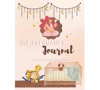 My Pregnancy Journal: A Guide for Expecting Moms: Track Your Baby Bump, Appointments, Symptoms, and Special Moments Week by Week