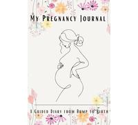 My Pregnancy Journal: A Guided Diary to Capture Memories, Emotions, and Milestones from Bump to Birth