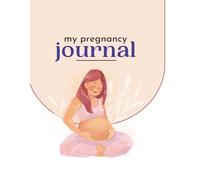 My Pregnancy Journal: A Keepsake for First Time Moms to Cherish their Memories Forever