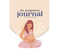 My Pregnancy Journal: A Keepsake for First Time Moms to Cherish their Memories Forever