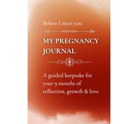 My pregnancy journal - Before I meet you: A guided keepsake for your 9 months of reflection, growth & love