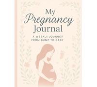 My Pregnancy Journal: Cherish Every Step from Bump to Baby