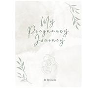 My Pregnancy Journey: A Beautiful Keepsake to Record Every Step to Motherhood