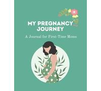 My Pregnancy Journey: A journal for First-time Mom