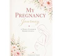 My Pregnancy Journey: A Weekly Planner & Memory Journal