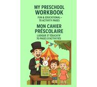 My Preschool Workbook - Mon Cahier Préscolaire: 70 fun activity pages - lines, shapes, numbers, letters, drawing & dot-to-dot /70 pages d’activités ... chiffres, lettres, dessins et points à relier