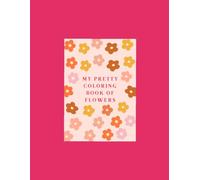 My Pretty Coloring Book Of Flowers: Blooming Beauties to Color and Relax