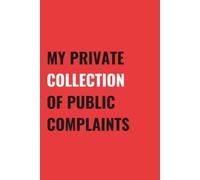 My Private Collection Of Public Complaints: 6x9 Blank, Lined Notebook Journal