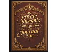MY PRIVATE THOUGHTS POURED INTO THIS JOURNAL