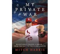 My Private War: Relentlessly Chasing A Dream - From The Navy To The Major Leagues