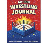 My Pro Wrestling Journal: A match log and character creation book for young wrestling fans