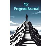 My Progress Journal: Tracking your Daily Goals, keeping motivated and productive to ensure daily progression