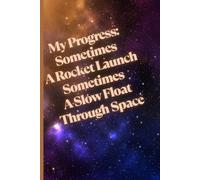 My Progress: Sometimes A Rocket Launch, Sometimes A Slow Float Through Space: Motivational But Funny Notebook For Adults | Humor Journal | Blank ... Boss | Writing Journal, Planner For Teacher