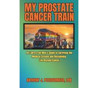 MY PROSTATE CANCER TRAIN: An LGBTQ & All-Men’s Guide to Surviving the Medical System and Reclaiming Life Beyond Cancer