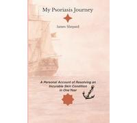My Psoriasis Journey: A Personal Account of Resolving an Incurable Skin Condition In One Year