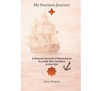 My Psoriasis Journey: A Personal Account of Resolving an Incurable Skin Condition In One Year