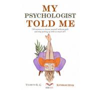 My Psychologist Told Me: 110 Sessions To Choose Yourself Without Guilt and Stop Putting up With So Much Sh*t