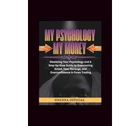 My Psychology My Money: Mastering Your Psychology and A Step-by-Step Guide to Overcoming Greed, Fear, Revenge, and Overconfidence in Forex Trading