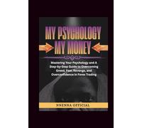 My Psychology My Money: Mastering Your Psychology and A Step-by-Step Guide to Overcoming Greed, Fear, Revenge, and Overconfidence in Forex Trading