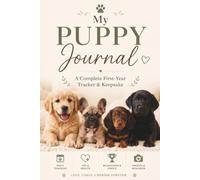 My Puppy Journal: A Complete First-Year Tracker & Keepsake for Health, Training, Growth & Milestones