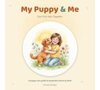 My Puppy & Me: Our First Year Together - A Puppy Care Guide and Keepsake Memory Book for Kids and New Puppy Parents