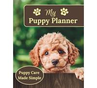 My Puppy Planner: The Ultimate Care, Training & Health Organizer for Your New Puppy
