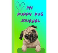 MY PUPPY PUG JOURNAL: 100-Page, Lined and Numbered Notebook, for Notes, Ideas and Puppy Memories - Featuring Cute Pug Traits and Fun Facts.