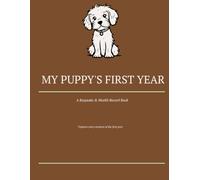 My Puppy's First Year: A Keepsake and Health Record Book for New Dog Owners: Track Milestones, Vaccinations, Vet Visits, and Memories - Perfect New Puppy Gift