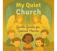My Quiet Church - Gentle Guide For Special Hearts: Christian Behavior Book for Kids: Teaching Quiet, Respectful Church Habits