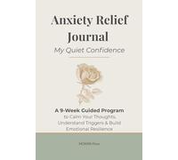 My Quiet Confidence: Anxiety Relief Journal. A 9-W uided Program to Calm Your Thoughts, Understand Triggers & Build Emotional Resilience