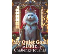 My Quiet Goal The 100 Day Challenge Journal: Track Your Progress, Build Lasting Habits, and Become Who You’re Meant to Be