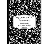 My Quiet kind of screaming: My unfiltered, write, rage and repeat journal