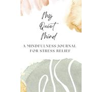 My Quiet Mind: A Mindfulness Journal for Stress Relief: Daily Reflections, Gratitude and Intentions to Calm Your Mind and Reduce Stress