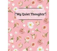 MY QUIET THOUGHTS NOTEBOOK: A Soft and Inspiring Floral Journal for Peaceful Reflections and Gentle Self-Expression
