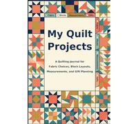 My Quilt Projects: A Quilting Journal for Fabric Choices, Block Layouts, Measurements, and Gift Planning
