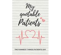 My Quotable Patients: The Funniest Things Patients Say; a journal to keep your funniest and most memorable moments with your patients. Graduation gift for doctor, nurse, or any health professional.