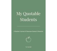 My Quotable Students: A Teacher's Journal of Classroom Quotes & Moments