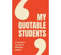 My Quotable Students - A Teacher's Journal of Hilarious Quotes: Funny Gift for Teacher Appreciation Day, End-of-Year, Retirement or Any Occasion