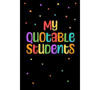 My Quotable Students: Memorable Students Quote Notebook, Teacher Keepsake Journal, Funny, Cute, Crazy Students Sayings, 6x9 in, 100 Pages