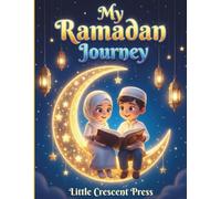 My Ramadan Journey: 30 Days of Kindness Challenge: Islamic Activity Book for Kids with Daily Good Deeds, Prayer Log, Quran Tracker, Facts, and Coloring Pages to Inspire Gratitude