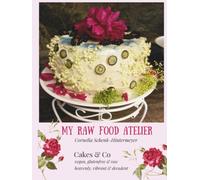 My Raw Food Atelier: Cakes & Co - vegan, glutenfree & raw - heavenly, vibrant & decadent