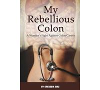 My Rebellious Colon: A warrior's fight against colon cancer