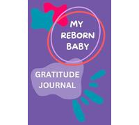 My Reborn Baby Gratitude Journal: A Soulful Journey Through Emotions, Deep Reflection, and Gratitude