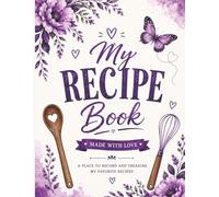 My Recipe Book: A Beautiful Recipe Journal for Family Favorites, Homemade Meals, and Treasured Kitchen Memories