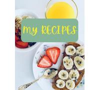 My Recipe Book: A Blank Create Your Own Recipes For Your Own Eating Pleasure Or To Share With The Family