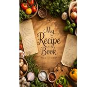 My Recipe Book: A Blank Recipe Book for Everyday Cooking & Special Moments