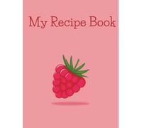My Recipe Book: Aesthetic Raspberry-Themed Cookbook | 120 Pages: Hardcover Pink Recipe Journal to Write In | Ingredient Lists, Instructions & Notes | Cute Gift for Food Lovers