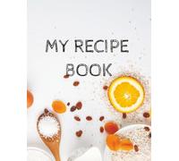 My Recipe Book: Blank Recipe Book to Record and Remember Your Favorite Meals and Family Recipes | 120 Pages | 8.5x11 Inches