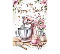 My Recipe Book: Cooking Is My Love Language - A Beautiful Recipe Journal to Write in Your Favorite Recipes, Family Meals and Kitchen Memories